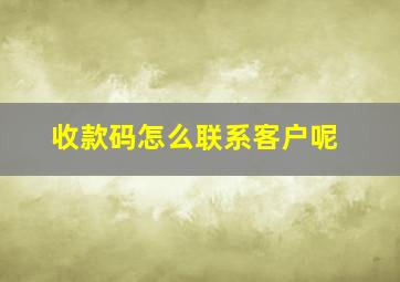 收款码怎么联系客户呢