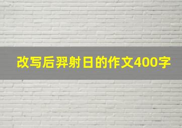 改写后羿射日的作文400字