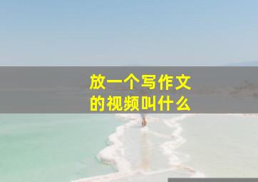 放一个写作文的视频叫什么