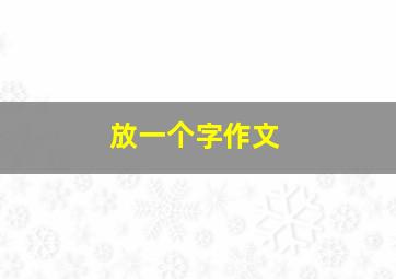 放一个字作文