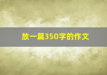 放一篇350字的作文