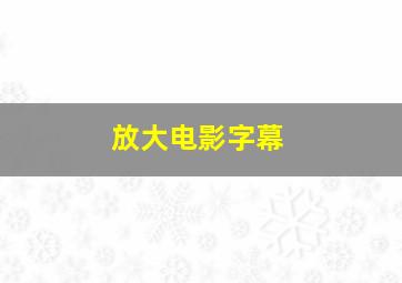 放大电影字幕