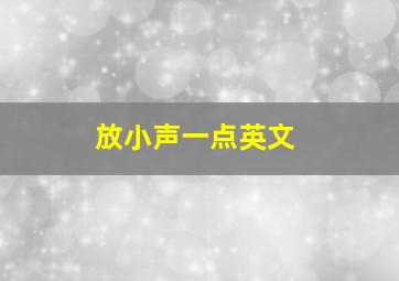 放小声一点英文