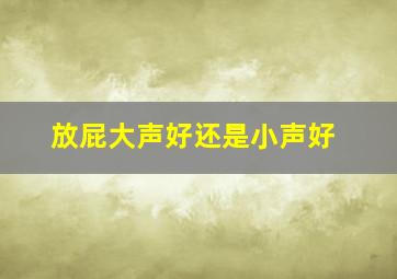 放屁大声好还是小声好