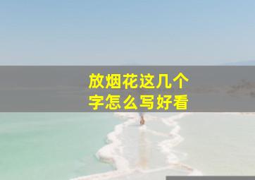 放烟花这几个字怎么写好看