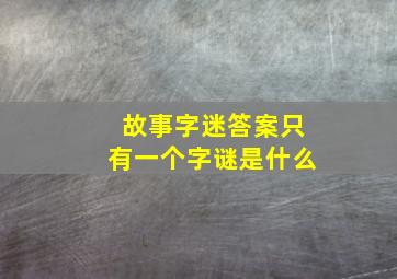 故事字迷答案只有一个字谜是什么