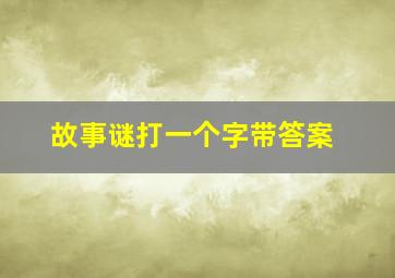 故事谜打一个字带答案