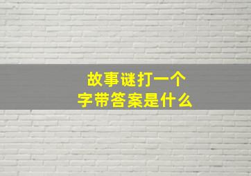 故事谜打一个字带答案是什么