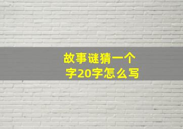 故事谜猜一个字20字怎么写