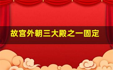 故宫外朝三大殿之一固定