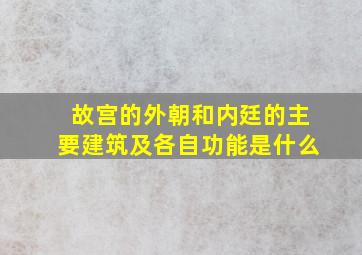 故宫的外朝和内廷的主要建筑及各自功能是什么