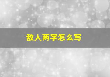 敌人两字怎么写