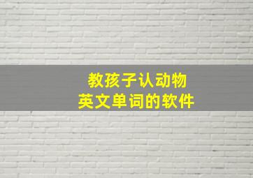 教孩子认动物英文单词的软件