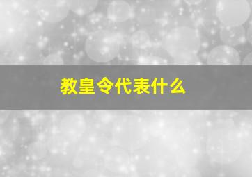 教皇令代表什么