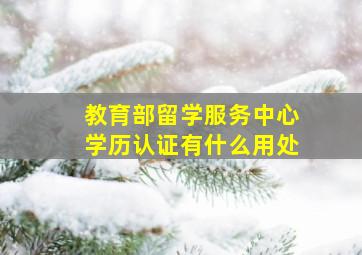 教育部留学服务中心学历认证有什么用处