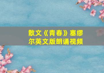 散文《青春》塞缪尔英文版朗诵视频