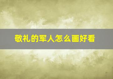 敬礼的军人怎么画好看