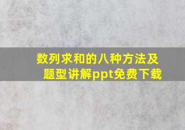 数列求和的八种方法及题型讲解ppt免费下载