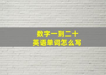 数字一到二十英语单词怎么写