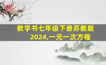 数学书七年级下册苏教版2024,一元一次方程