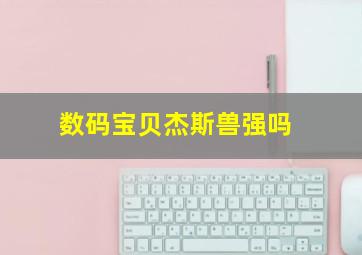 数码宝贝杰斯兽强吗