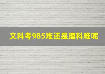 文科考985难还是理科难呢