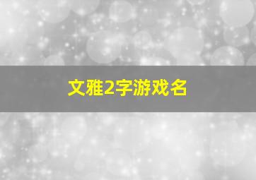 文雅2字游戏名