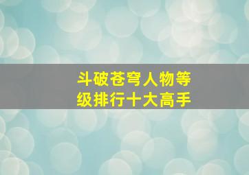 斗破苍穹人物等级排行十大高手