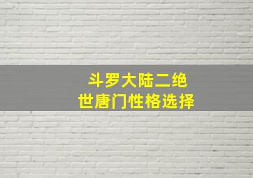 斗罗大陆二绝世唐门性格选择