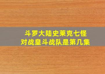 斗罗大陆史莱克七怪对战皇斗战队是第几集