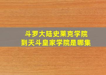 斗罗大陆史莱克学院到天斗皇家学院是哪集