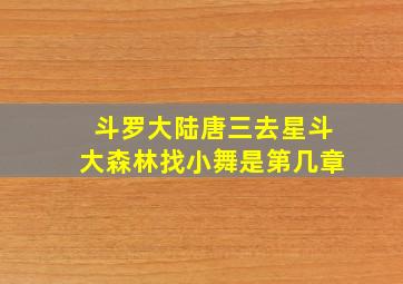 斗罗大陆唐三去星斗大森林找小舞是第几章