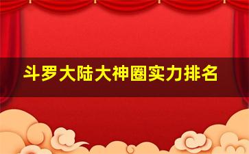 斗罗大陆大神圈实力排名