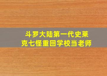 斗罗大陆第一代史莱克七怪重回学校当老师