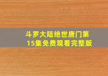 斗罗大陆绝世唐门第15集免费观看完整版