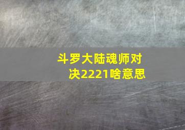 斗罗大陆魂师对决2221啥意思