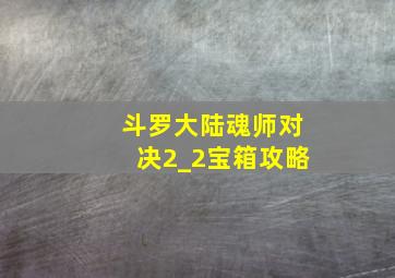 斗罗大陆魂师对决2_2宝箱攻略