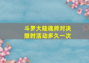 斗罗大陆魂师对决限时活动多久一次