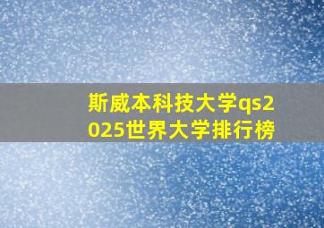 斯威本科技大学qs2025世界大学排行榜