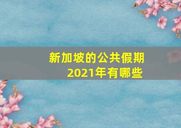 新加坡的公共假期2021年有哪些