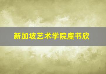 新加坡艺术学院虞书欣