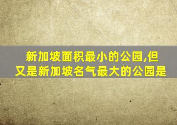 新加坡面积最小的公园,但又是新加坡名气最大的公园是