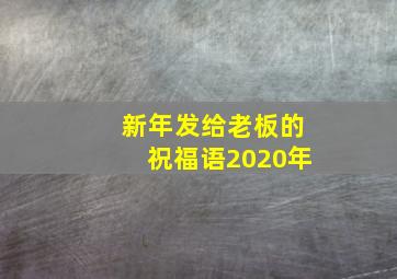 新年发给老板的祝福语2020年