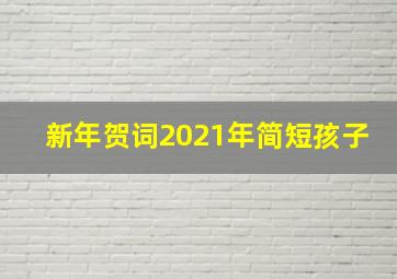 新年贺词2021年简短孩子