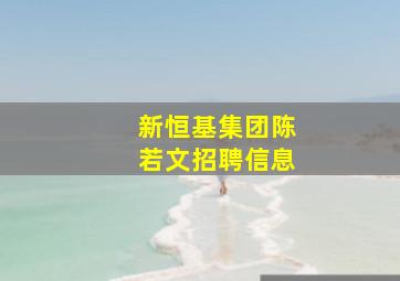 新恒基集团陈若文招聘信息