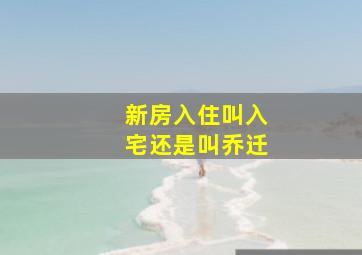 新房入住叫入宅还是叫乔迁