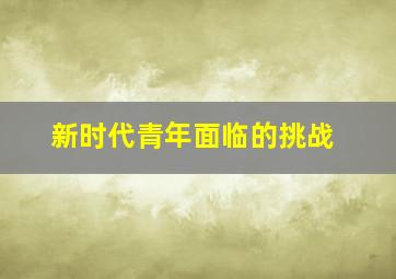 新时代青年面临的挑战