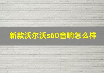 新款沃尔沃s60音响怎么样