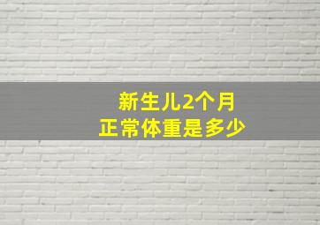 新生儿2个月正常体重是多少