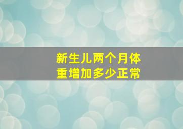 新生儿两个月体重增加多少正常